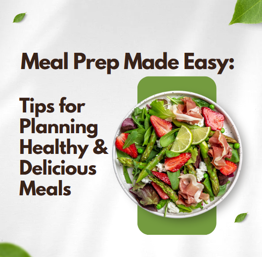 Meal Prep Made Easy: Tips for planning healthy & delicious meals